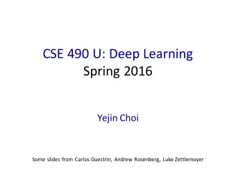 CSE 490 U: Deep Learning  Spring 2016  Yejin Choi  Some slides from Carlos Guestrin, Andrew