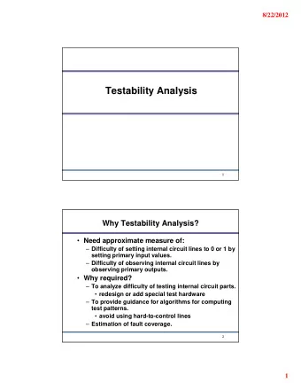 Testability Analysis  1  Why Testability Analysis?  Need approximate measure of:  Difficulty