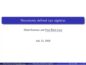 Recursively defined cpo algebras  Ohad Kammar and Paul Blain Levy  July 13, 2018  Ohad Kammar and
