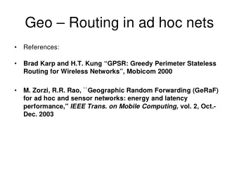 Geo  Routing in ad hoc nets    References:    Brad Karp and H.T. Kung GPSR: Greedy