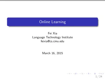 Online Learning  Fei Xia  Language Technology Institute  feixia@cs.cmu.edu  March 16, 2015  1 / 24