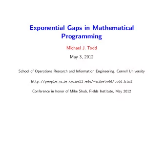 Exponential Gaps in Mathematical  Programming  Michael J. Todd  May 3, 2012  School of Operations
