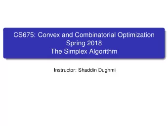 CS675: Convex and Combinatorial Optimization  Spring 2018  The Simplex Algorithm  Instructor: