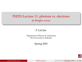 PH253 Lecture 11: photons vs. electrons  de Broglie waves  P. LeClair  Department of Physics &amp;