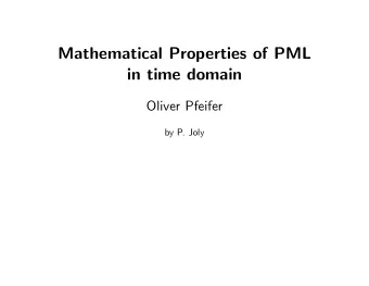 Mathematical Properties of PML  in time domain  Oliver Pfeifer  by P. Joly  Overview  Some