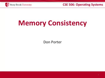 Memory Consistency  Don Porter  1  CSE 506: Opera.ng Systems  Logical Diagram  Binary  Memory