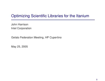 Optimizing Scientific Libraries for the Itanium  John Harrison  Intel Corporation  Gelato