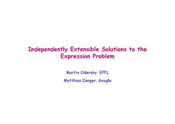 Independently Extensible Solutions to the  Expression Problem  Martin Odersky, EPFL  Matthias