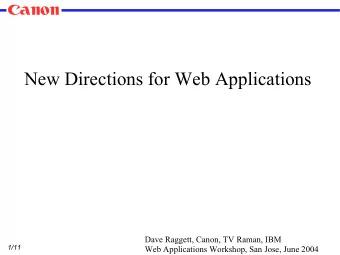 New Directions for Web Applications  Dave Raggett, Canon, TV Raman, IBM  1/11  Web Applications