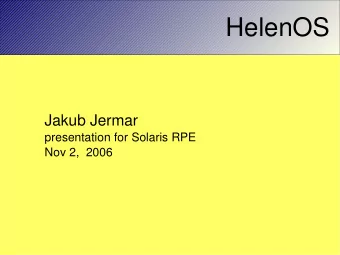 HelenOS  Jakub Jermar  presentation for Solaris RPE  Nov 2,  2006  What is HelenOS  complete OS