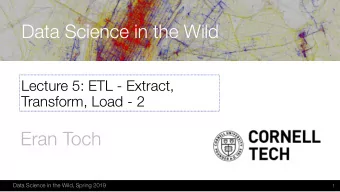 Data Science in the Wild  Lecture 5: ETL - Extract,  Transform, Load - 2  Eran Toch  Data Science