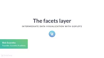 The facets layer  IN TERMEDIATE DATA VIS UALIZ ATION  W ITH  GGP LOT2  Rick Scavetta  Founder,