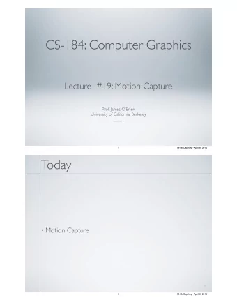 CS-184: Computer Graphics Lecture  #19: Motion Capture !  !  ! Prof. James OBrien ! University