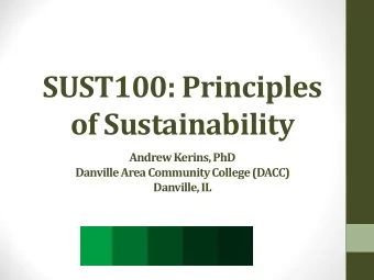 SUST100: Principles  of Sustainability  Andrew Kerins, PhD  Danville Area Community College (DACC)
