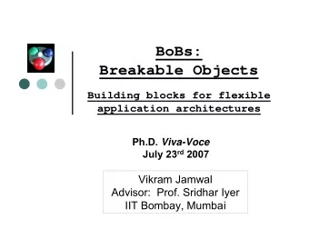 BoBs:  Breakable Objects  Building blocks for flexible  application architectures Ph.D. Viva-Voce
