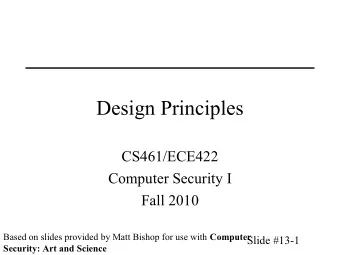 Design Principles  CS461/ECE422  Computer Security I  Fall 2010 Based on slides provided by Matt
