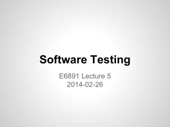 Software Testing  E6891 Lecture 5  2014-02-26  Todays plan   Overview of software testing