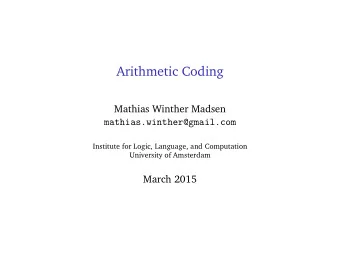 Arithmetic Coding  Mathias Winther Madsen  mathias.winther@gmail.com  Institute for Logic,