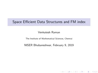 Space Efficient Data Structures and FM index  Venkatesh Raman  The Institute of Mathematical