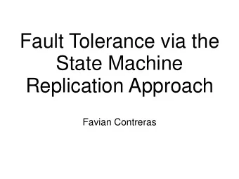 Fault Tolerance via the  State Machine  Replication Approach  Favian Contreras  Implementing