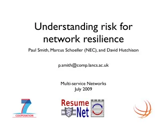 Understanding risk for  network resilience  Paul Smith, Marcus Schoeller (NEC), and David Hutchison