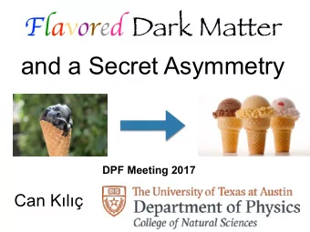Flavored Dark Matter  and a Secret Asymmetry  DPF Meeting 2017  Can Kl  Work Done With