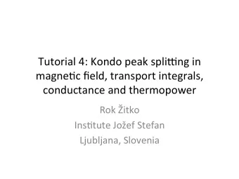 Tutorial  4:  Kondo  peak  spli3ng  in    magne6c  field,  transport