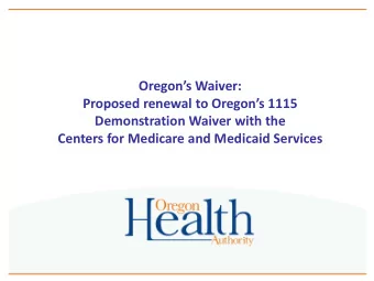 Oregons Waiver: Proposed renewal to Oregons 1115  Demonstration Waiver with the  Centers for
