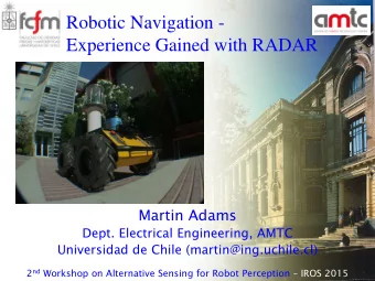 Robotic Navigation - Experience Gained with RADAR  Martin Adams  Dept. Electrical Engineering, AMTC