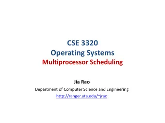 CSE 3320  Operating Systems  Multiprocessor Scheduling  Jia Rao  Department of Computer Science and