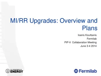MI/RR Upgrades: Overview and  Plans  Ioanis Kourbanis  Fermilab  PIP-II  Collaboration Meeting