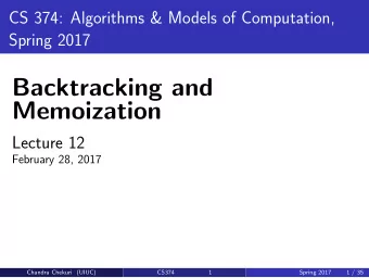 Backtracking and  Memoization  Lecture 12  February 28, 2017  Chandra Chekuri (UIUC)  CS374  1