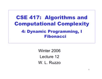 CSE 417:  Algorithms and  Computational Complexity  4: Dynamic Programming, I  Fibonacci  Winter
