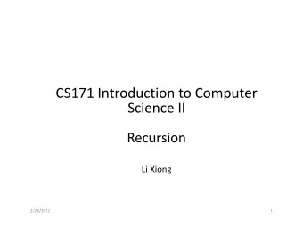CS171 Introduction to Computer  Science II  Recursion  Li Xiong  2/28/2012  1  What we have learned