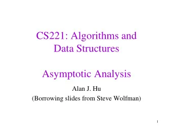 CS221: Algorithms and  Data Structures  Asymptotic Analysis  Alan J. Hu  (Borrowing slides from