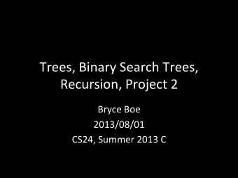 Trees,  Binary  Search  Trees,    Recursion,  Project  2    Bryce  Boe