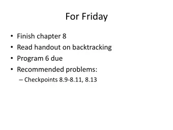 For Friday  Finish chapter 8  Read handout on backtracking  Program 6 due  Recommended