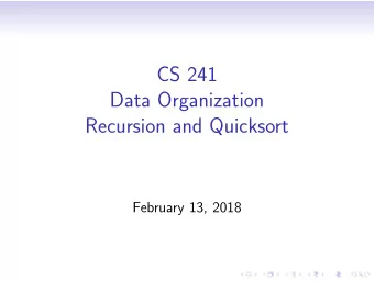 CS 241  Data Organization  Recursion and Quicksort  February 13, 2018  Read Kernighan &amp; Richie
