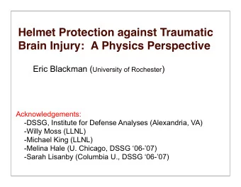 Helmet Protection against Traumatic Brain Injury: A Physics Perspective Eric Blackman ( University
