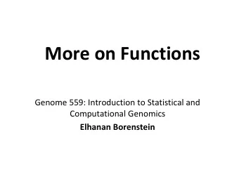 More on Functions  Genome 559: Introduction to Statistical and  Computational Genomics  Elhanan
