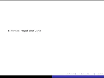 Lecture 25: Project Euler Day 2  Project Euler: 104  The Fibonacci sequence is defined by the