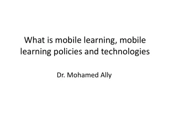 What is mobile learning, mobile  learning policies and technologies  Dr. Mohamed Ally  Learning