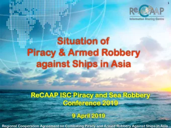 Situation of  Piracy &amp; Armed Robbery  against Ships in Asia  ReCA  eCAAP  AP ISC  SC Pi  Piracy