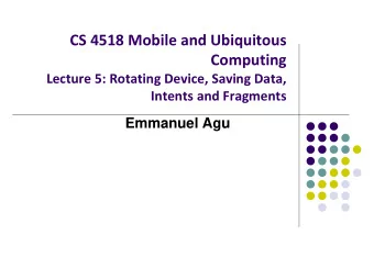 CS 4518 Mobile and Ubiquitous  Computing  Lecture 5: Rotating Device, Saving Data,  Intents and