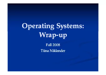 Operating  Operating Systems:  Systems:  Wrap  Wrap-  -up  up  Fall  Fall 2008  2008  Tiina