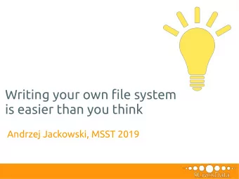 Writing your own fjle system  is easier than you think  Andrzej Jackowski, MSST 2019  - Ive been