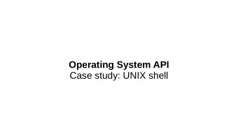 Operating System API  Case study: UNIX shell  Unix shell  Provides interactive command execution