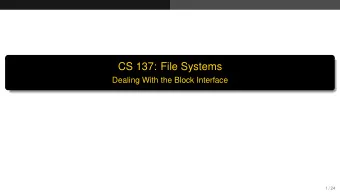 CS 137: File Systems  Dealing With the Block Interface  1 / 24  Basics of Block I/O  The Kernel