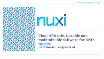 CloudABI: safe, testable and  maintainable software for UNIX  Speaker:  Ed Schouten, ed@nuxi.nl