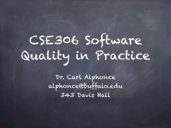 CSE306 Software  Quality in Practice  Dr. Carl Alphonce  alphonce@buffalo.edu  343 Davis Hall
